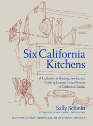 Title: Six California Kitchens: A Collection of Recipes, Stories, and Cooking Lessons from a Pioneer of California Cuisine, Author: Sally Schmitt