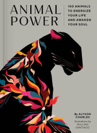 Title: Animal Power: 100 Animals to Energize Your Life and Awaken Your Soul, Author: Alyson Charles