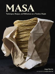 Title: On Masa: Techniques, Recipes, and Reflections on a Timeless Staple, Author: Jorge Gaviria