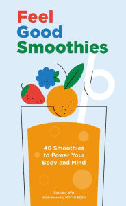 Title: Feel Good Smoothies: 40 Smoothies to Power Your Body and Mind, Author: Sandra Wu