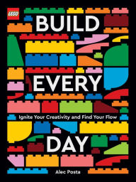Title: LEGO Build Every Day: Ignite Your Creativity and Find Your Flow, Author: Alec Posta