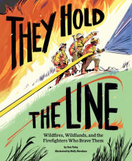 Title: They Hold the Line: Wildfires, Wildlands, and the Firefighters Who Brave Them, Author: Dan Paley