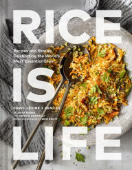 Title: Rice Is Life: Recipes and Stories Celebrating the World's Most Essential Grain, Author: Caryl Levine