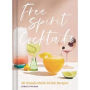 Free Spirit Cocktails: 40 Nonalcoholic Drink Recipes