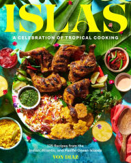 Title: Islas: A Celebration of Tropical Cooking-125 Recipes from the Indian, Atlantic, and Pacific Ocean Islands, Author: Von Diaz