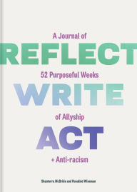 Title: Reflect, Write, Act: A Journal of 52 Purposeful Weeks of Allyship and Anti-racism, Author: Shanterra McBride