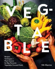 Title: Veg-table: Recipes, Techniques, and Plant Science for Big-Flavored, Vegetable-Focused Meals, Author: Nik Sharma