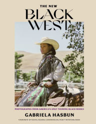 Title: The New Black West: Photographs from America's Only Touring Black Rodeo, Author: Gabriela Hasbun