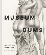 Title: Museum Bums: A Cheeky Look at Butts in Art, Author: Mark Small
