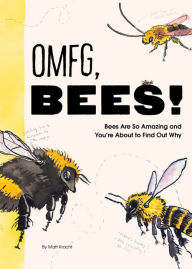 Title: OMFG, BEES!: Bees Are So Amazing and You're About to Find Out Why, Author: Matt Kracht