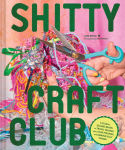 Alternative view 1 of Shitty Craft Club: A Club for Gluing Beads to Trash, Talking about Our Feelings, and Making Silly Things