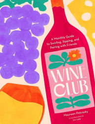 Title: Wine Club: A Year of Swirling, Sipping, and Pairing with Friends, Author: Maureen Petrosky
