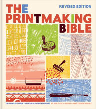 Title: The Printmaking Bible, Revised Edition: The Complete Guide to Materials and Techniques, Author: Ann d'Arcy Hughes