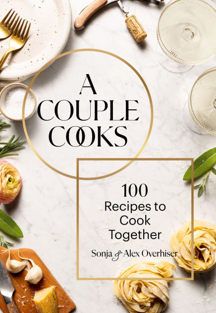 A Couple Cooks: 100 Recipes to Cook Together by Sonja
