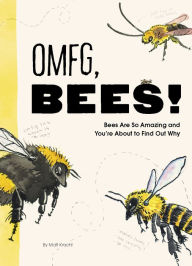 Title: OMFG, BEES!: Bees Are So Amazing and You're About to Find Out Why, Author: Matt Kracht