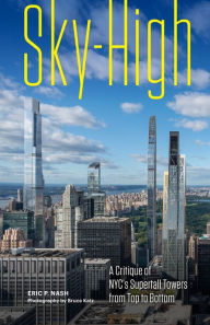 Title: Sky-High: A Critique of NYC's Supertall Towers from Top to Bottom, Author: Eric P. Nash