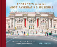 Title: Footnotes from the Most Fascinating Museums: Stories and Memorable Moments from People Who Love Museums, Author: Bob Eckstein