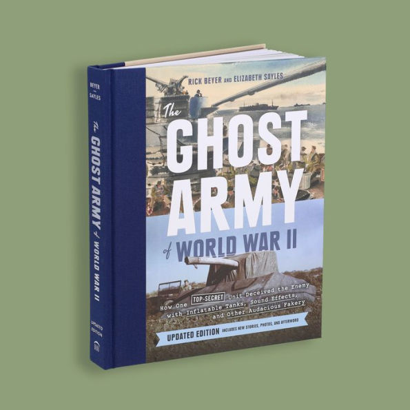 The Ghost Army of World War II: How One Top-Secret Unit Deceived the Enemy with Inflatable Tanks, Sound Effects, and Other Audacious Fakery (Updated Edition)
