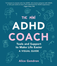 Title: The Mini ADHD Coach: Tools and Support to Make Life Easier-A Visual Guide, Author: Alice Gendron