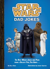 Title: Star Wars: Dad Jokes: The Best Worst Jokes and Puns from a Galaxy Far, Far Away . . . ., Author: Kelly Knox