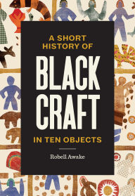 Title: A Short History of Black Craft in Ten Objects, Author: Robell Awake