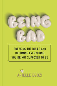 Title: Being Bad: This book is for anyone who has decided the rules don't apply., Author: Arielle Egozi