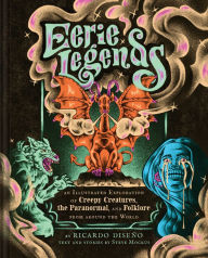 Title: Eerie Legends: An Illustrated Exploration of Creepy Creatures, the Paranormal, and Folklore from around the World, Author: Ricardo Diseño
