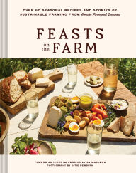 Title: Feasts on the Farm: Seasonal Cheese, Sustainable Farming, and 60+ Recipes from Tomales Farmstead Creamery, Author: Tamara Hicks