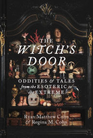 Title: The Witch's Door: Oddities and Tales from the Esoteric to the Extreme, Author: Ryan Matthew Cohn