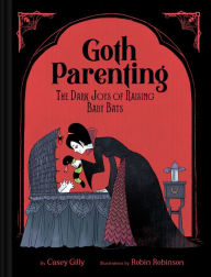 Title: Goth Parenting: The Dark Joys of Raising Baby Bats, Author: Casey Gilly