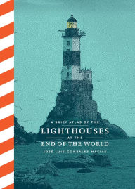 Title: A Brief Atlas of Lighthouses at the End of the World, Author: José Luis González Macías