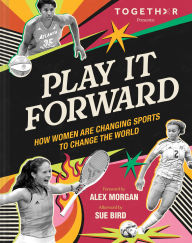 Title: Play It Forward: How Women Are Changing Sports to Change the World, Author: TOGETHXR