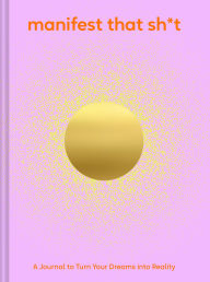 Title: Manifest That Sh*t: A Journal to Turn Your Dreams into Reality, Author: Chronicle Books