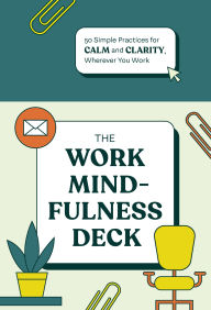 Title: The Work Mindfulness Deck: 50 Simple Practices for Calm and Clarity, Wherever You Work, Author: Rohan Gunatillake