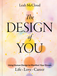 Title: The Design of You: Using Human Design to Manifest Your Dream Life . Love . Career, Author: Leah McCloud