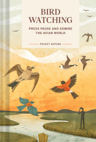 Title: Pocket Nature: Bird-Watching: Press Pause and Admire the Avian World, Author: Andrea Debbink