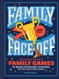 Title: Family Face-Off: The Ultimate Book of Family Competitions to Bring Everyone Together (or Tear Each Other Apart), Author: Chronicle Books