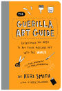 The Guerilla Art Guide: Everything You Need to Put Your Message Out into the World-For Fun, Nonprofit, and World Domination
