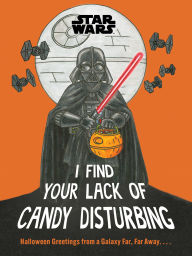 Title: Star Wars: I Find Your Lack of Candy Disturbing: Halloween Greetings from a Galaxy Far, Far Away. . . ., Author: Lucasfilm Ltd.