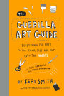 The Guerilla Art Guide: Everything You Need to Put Your Message Out into the World-For Fun, Nonprofit, and World Domination