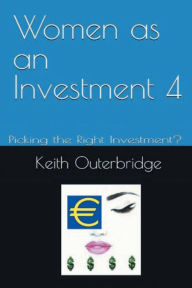 Title: Women as an Investment 4: :Picking the Right Investment?, Author: Keith Outerbridge