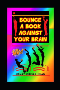Title: Bounce a Book Against Your Brain, Author: Renay Intisar Jihad
