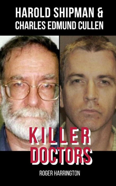 Killer Doctors: Harold Shipman And Charles Edmund Cullen - 2 Books In 1 