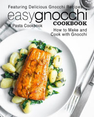 Title: Easy Gnocchi Cookbook: A Pasta Cookbook; Featuring Delicious Gnocchi Recipes; How to Make and Cook with Gnocchi (2nd Edition), Author: BookSumo Press
