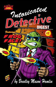 Title: Intoxicated Detective Digest 2: Featuring Frog Face!, Author: Bradley Mason Hamlin