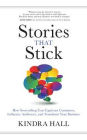 Stories That Stick: How Storytelling Can Captivate Customers, Influence Audiences, and Transform Your Business