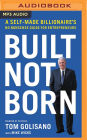 Built, Not Born: A Self-Made Billionaire's No-Nonsense Guide for Entrepreneurs