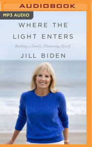 Title: Where the Light Enters: Building a Family, Discovering Myself, Author: Jill Biden