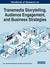 Title: Handbook of Research on Transmedia Storytelling, Audience Engagement, and Business Strategies, Author: Víctor Hernández-Santaolalla