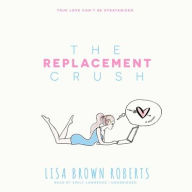 Title: The Replacement Crush, Author: Lisa Brown Roberts